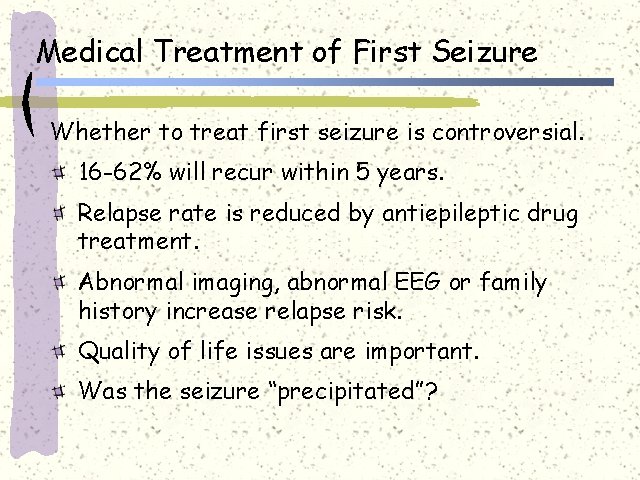 Medical Treatment of First Seizure Whether to treat first seizure is controversial. 16 -62%