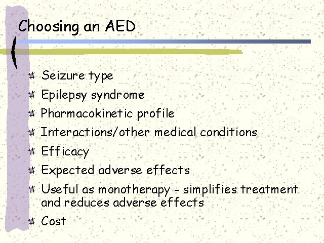 Choosing an AED Seizure type Epilepsy syndrome Pharmacokinetic profile Interactions/other medical conditions Efficacy Expected