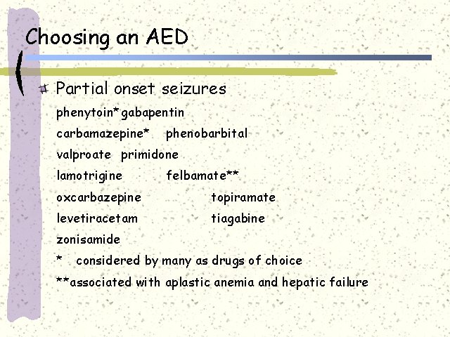 Choosing an AED Partial onset seizures phenytoin*gabapentin carbamazepine* phenobarbital valproate primidone lamotrigine felbamate** oxcarbazepine