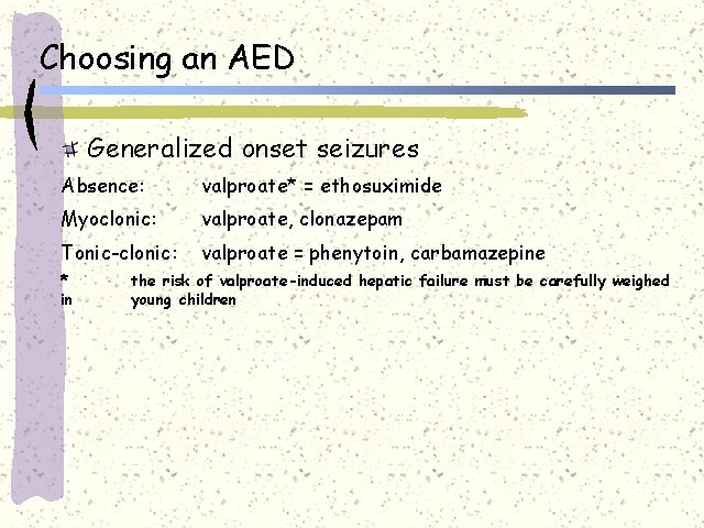 Choosing an AED Generalized onset seizures Absence: valproate* = ethosuximide Myoclonic: valproate, clonazepam Tonic-clonic: