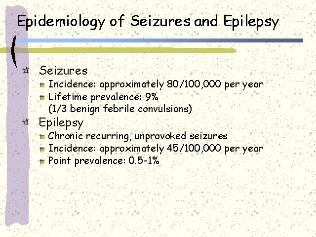 Epidemiology of Seizures and Epilepsy Seizures Incidence: approximately 80/100, 000 per year Lifetime prevalence: