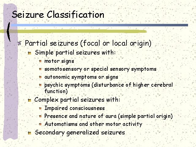 Seizure Classification Partial seizures (focal or local origin) Simple partial seizures with: motor signs