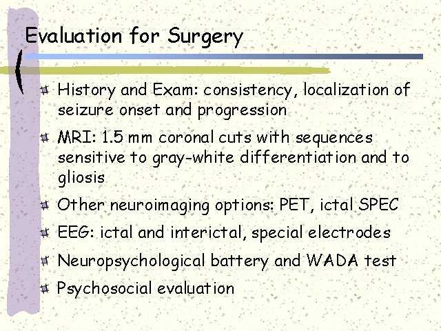 Evaluation for Surgery History and Exam: consistency, localization of seizure onset and progression MRI: