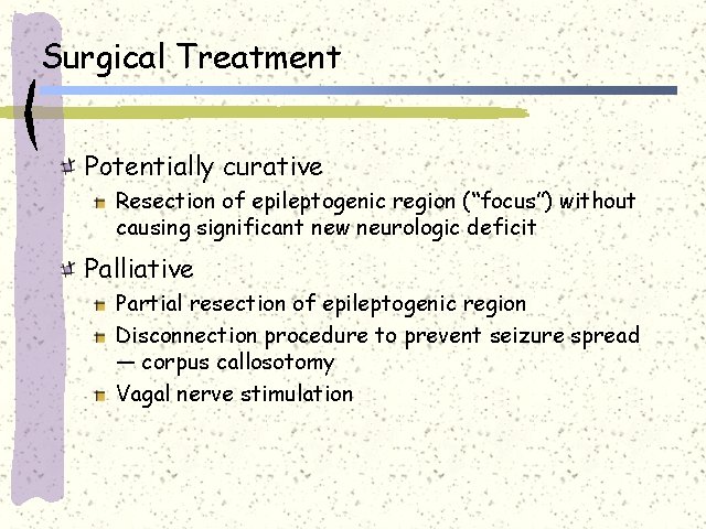 Surgical Treatment Potentially curative Resection of epileptogenic region (“focus”) without causing significant new neurologic