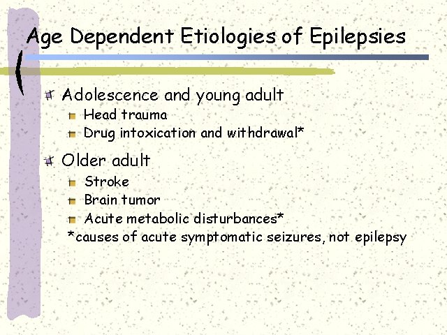 Age Dependent Etiologies of Epilepsies Adolescence and young adult Head trauma Drug intoxication and