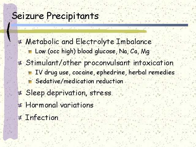 Seizure Precipitants Metabolic and Electrolyte Imbalance Low (occ high) blood glucose, Na, Ca, Mg