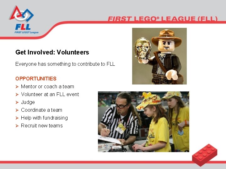 Get Involved: Volunteers Everyone has something to contribute to FLL OPPORTUNITIES Ø Mentor or