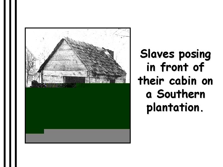 Slaves posing in front of their cabin on a Southern plantation. 