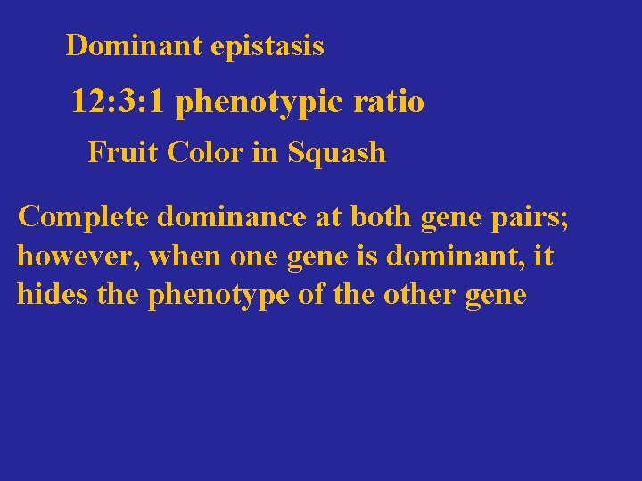 Dominant epistasis 12: 3: 1 phenotypic ratio Fruit Color in Squash Complete dominance at