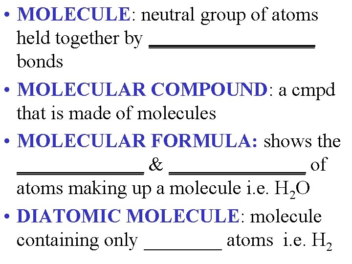  • MOLECULE: neutral group of atoms held together by _________ bonds • MOLECULAR