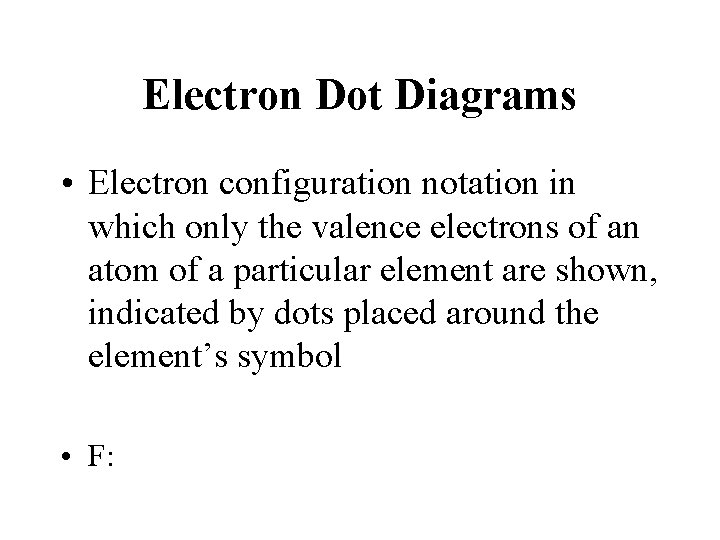Electron Dot Diagrams • Electron configuration notation in which only the valence electrons of