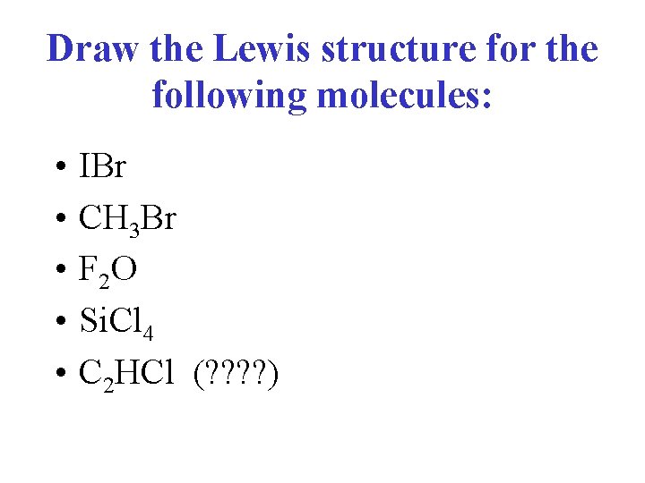 Draw the Lewis structure for the following molecules: • • • IBr CH 3