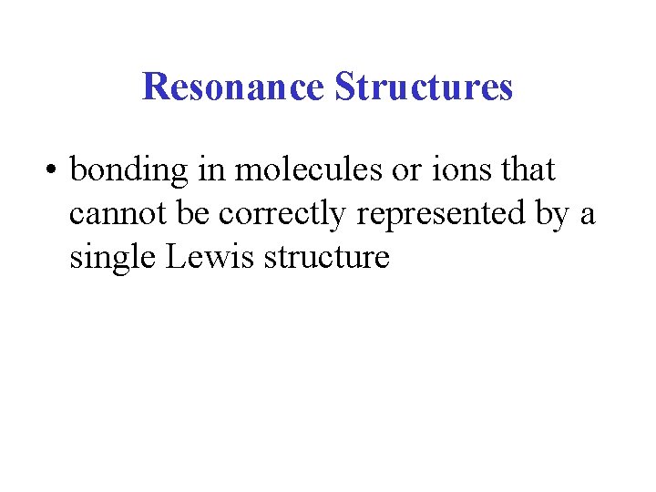 Resonance Structures • bonding in molecules or ions that cannot be correctly represented by