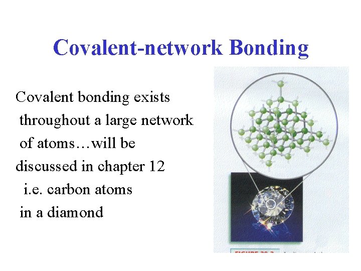 Covalent-network Bonding Covalent bonding exists throughout a large network of atoms…will be discussed in