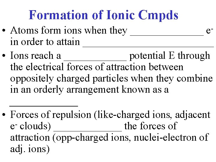 Formation of Ionic Cmpds • Atoms form ions when they _______ ein order to