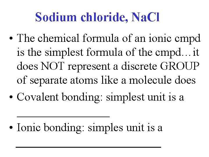 Sodium chloride, Na. Cl • The chemical formula of an ionic cmpd is the