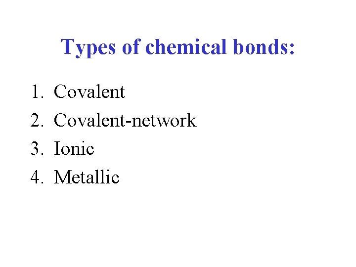 Types of chemical bonds: 1. 2. 3. 4. Covalent-network Ionic Metallic 