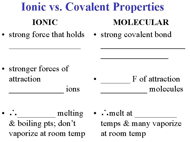Ionic vs. Covalent Properties IONIC • strong force that holds _________ • stronger forces