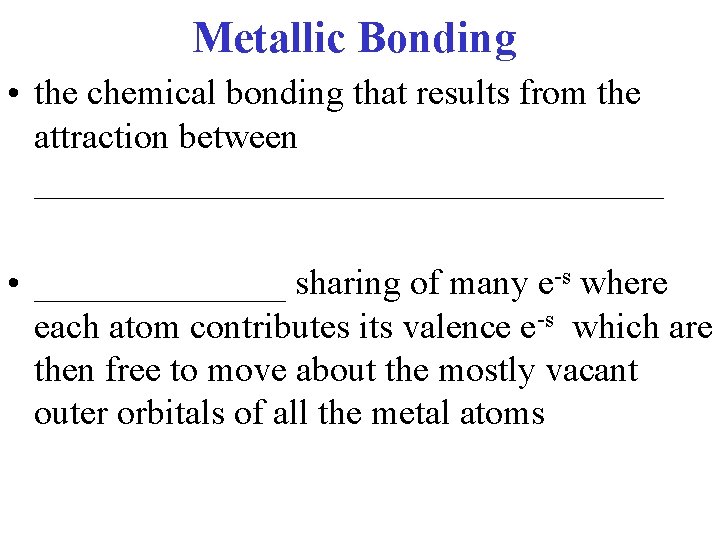 Metallic Bonding • the chemical bonding that results from the attraction between __________________ •