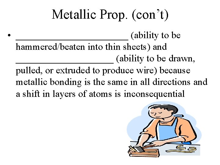 Metallic Prop. (con’t) • ____________ (ability to be hammered/beaten into thin sheets) and __________