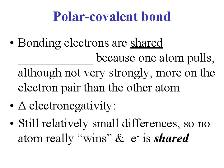 Polar-covalent bond • Bonding electrons are shared ______ because one atom pulls, although not