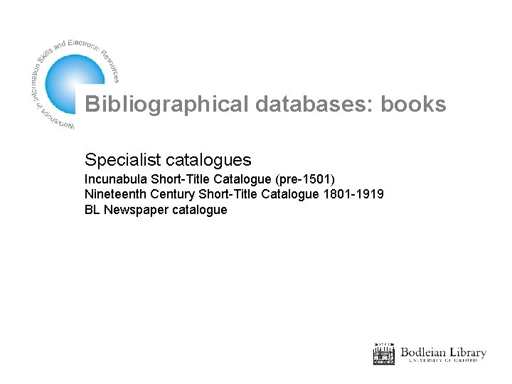 Bibliographical databases: books Specialist catalogues Incunabula Short-Title Catalogue (pre-1501) Nineteenth Century Short-Title Catalogue 1801