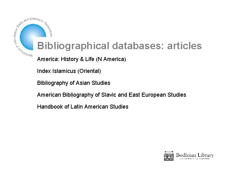 Bibliographical databases: articles America: History & Life (N America) Index Islamicus (Oriental) Bibliography of