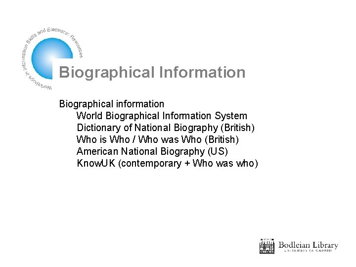 Biographical Information Biographical information World Biographical Information System Dictionary of National Biography (British) Who