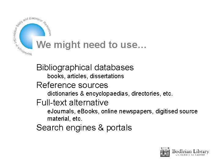 We might need to use… Bibliographical databases books, articles, dissertations Reference sources dictionaries &