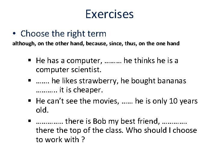 Exercises • Choose the right term although, on the other hand, because, since, thus,