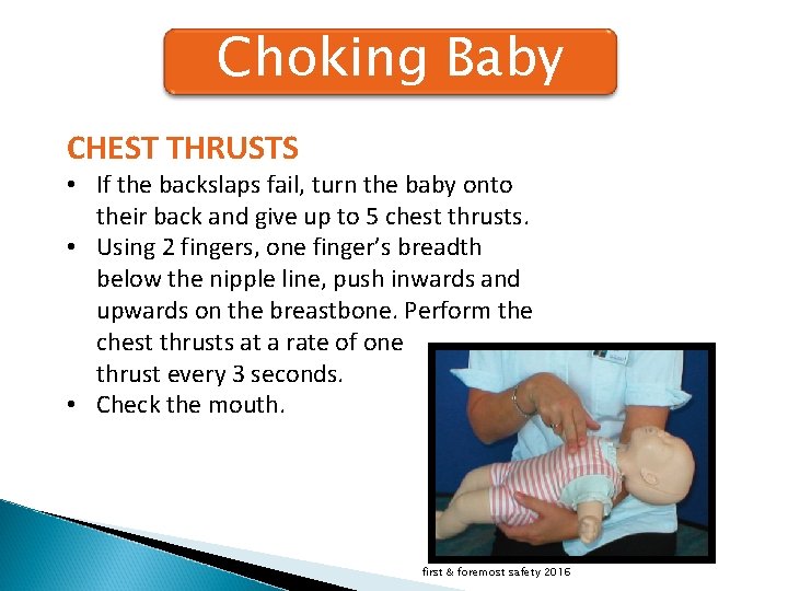 Choking Baby CHEST THRUSTS • If the backslaps fail, turn the baby onto their