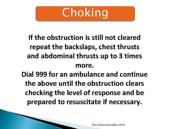 Choking If the obstruction is still not cleared repeat the backslaps, chest thrusts and