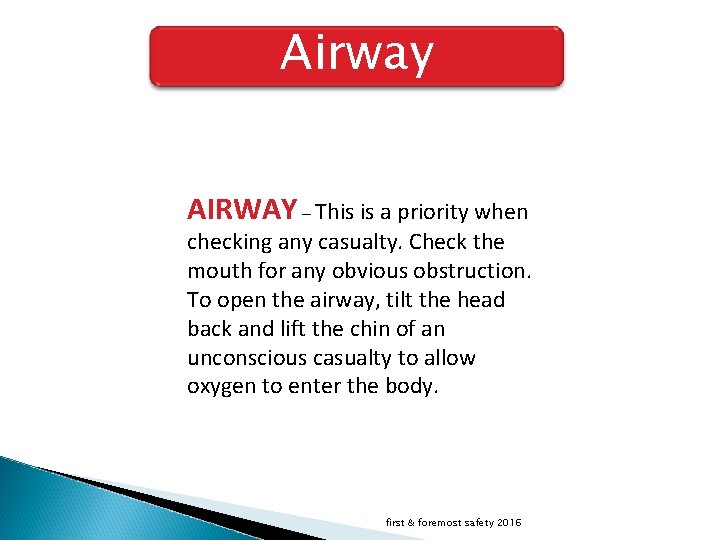 Airway AIRWAY – This is a priority when checking any casualty. Check the mouth