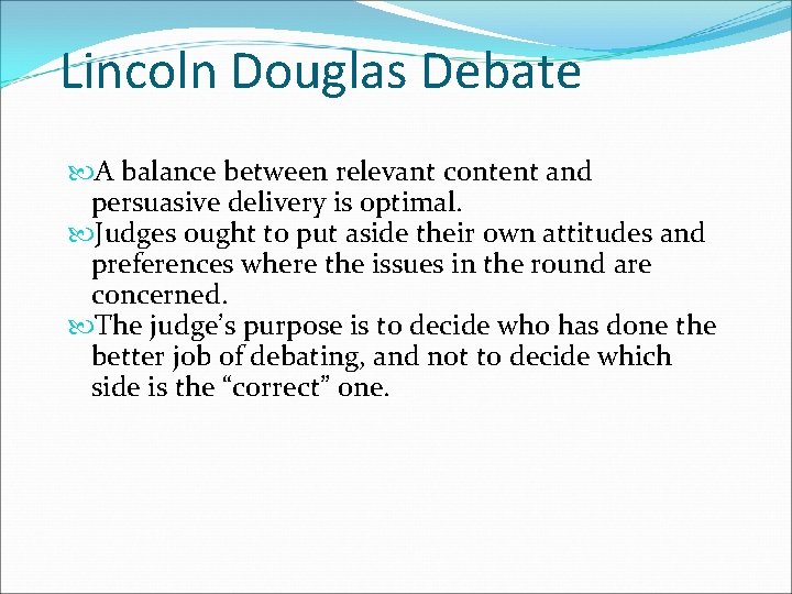 Lincoln Douglas Debate A balance between relevant content and persuasive delivery is optimal. Judges