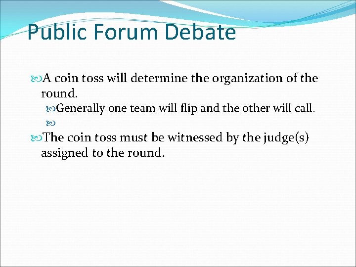 Public Forum Debate A coin toss will determine the organization of the round. Generally