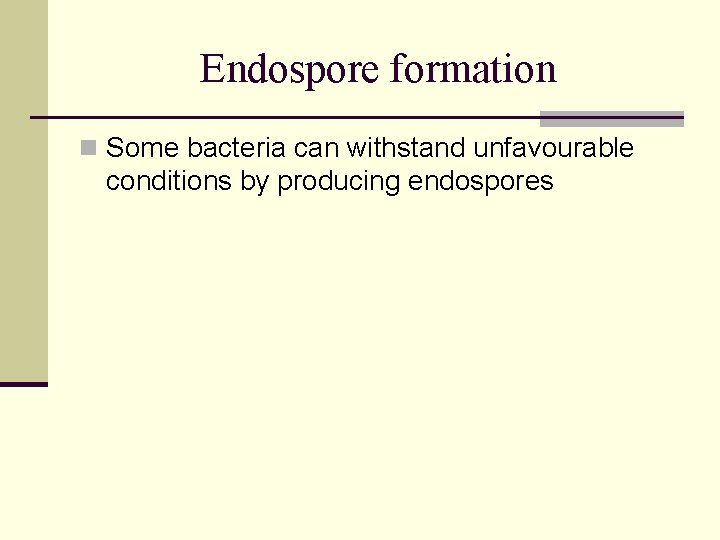 Endospore formation n Some bacteria can withstand unfavourable conditions by producing endospores 