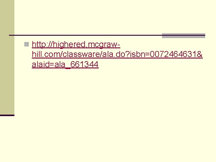 n http: //highered. mcgraw- hill. com/classware/ala. do? isbn=0072464631& alaid=ala_661344 n http: //highered. mcgraw- hill. com/classware/ala. do? isbn=0072464631& alaid=ala_661344