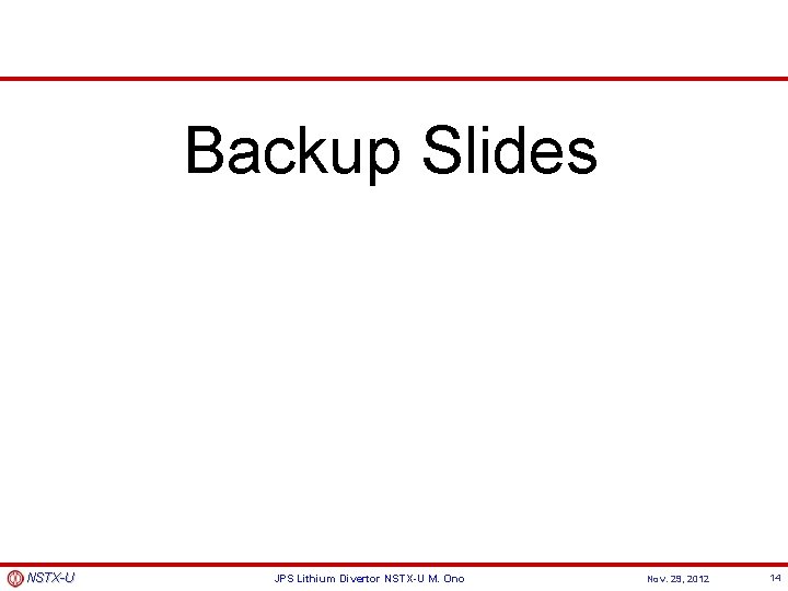 Backup Slides NSTX-U JPS Lithium Divertor NSTX-U M. Ono Nov. 29, 2012 14 