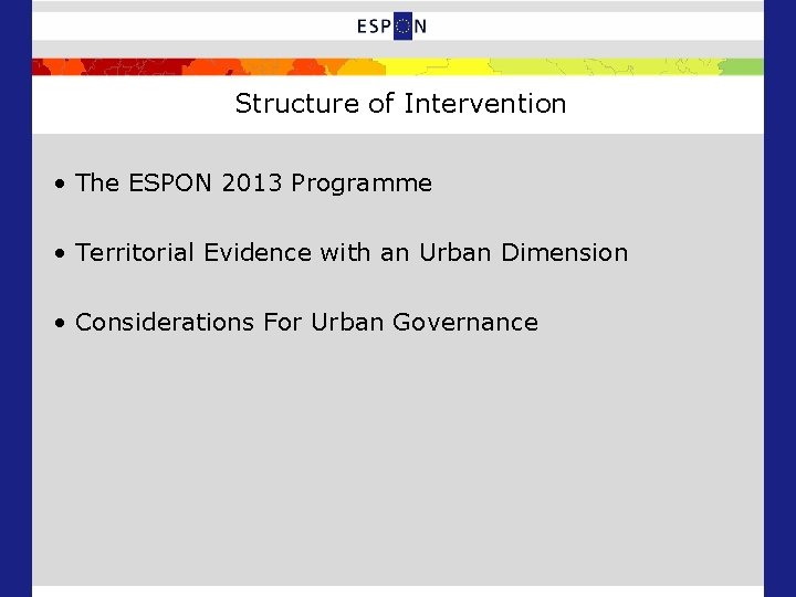 Structure of Intervention • The ESPON 2013 Programme • Territorial Evidence with an Urban