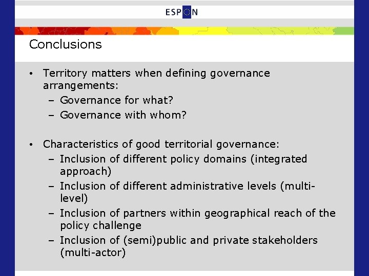 Conclusions • Territory matters when defining governance arrangements: – Governance for what? – Governance