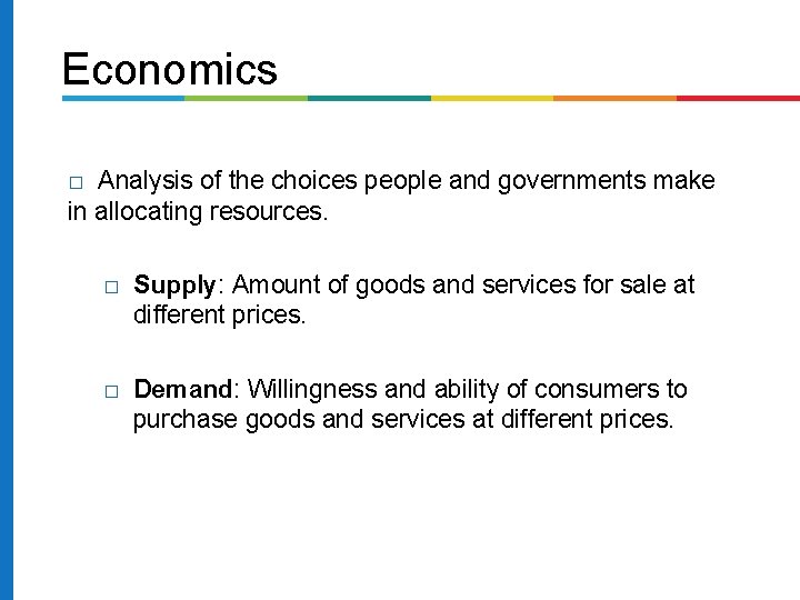 Economics Analysis of the choices people and governments make in allocating resources. � �