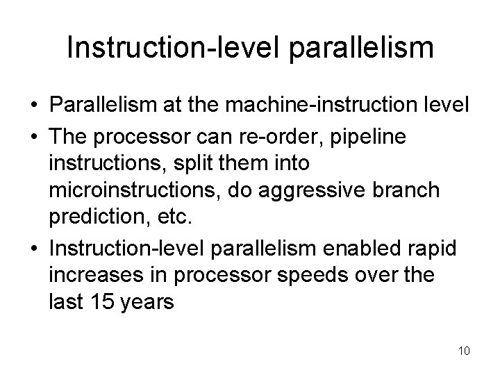 Instruction-level parallelism • Parallelism at the machine-instruction level • The processor can re-order, pipeline