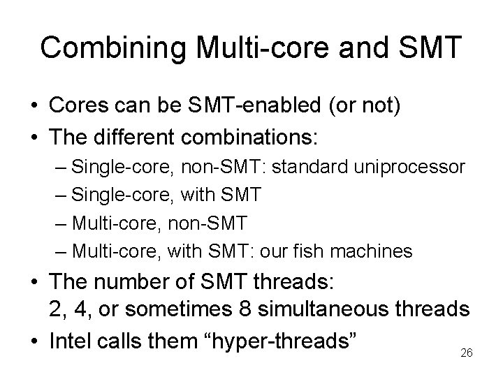 Combining Multi-core and SMT • Cores can be SMT-enabled (or not) • The different