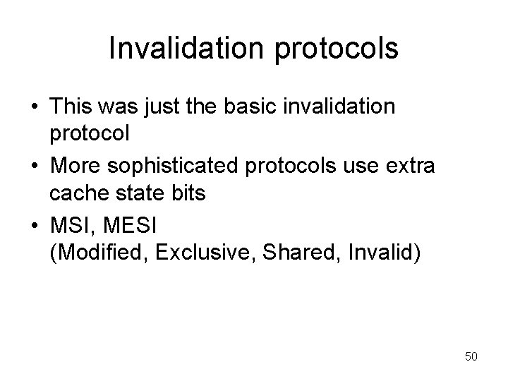 Invalidation protocols • This was just the basic invalidation protocol • More sophisticated protocols