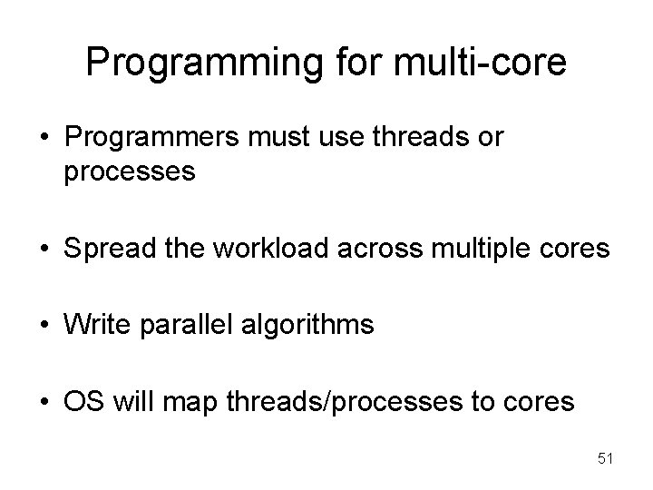 Programming for multi-core • Programmers must use threads or processes • Spread the workload