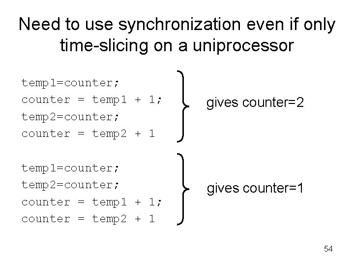 Need to use synchronization even if only time-slicing on a uniprocessor temp 1=counter; counter