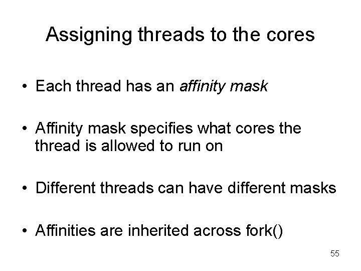 Assigning threads to the cores • Each thread has an affinity mask • Affinity