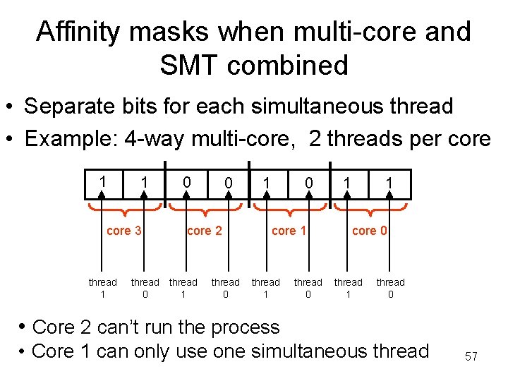 Affinity masks when multi-core and SMT combined • Separate bits for each simultaneous thread