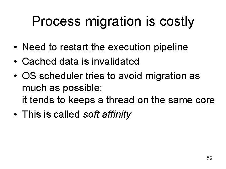 Process migration is costly • Need to restart the execution pipeline • Cached data