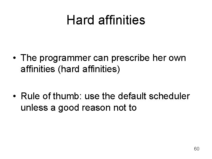 Hard affinities • The programmer can prescribe her own affinities (hard affinities) • Rule